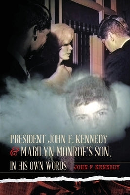 President John F. Kennedy & Marilyn Monroe's Son, in his own words by Kennedy, John F.