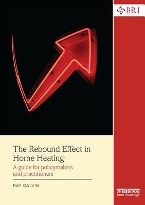 The Rebound Effect in Home Heating: A guide for policymakers and practitioners by Galvin, Ray