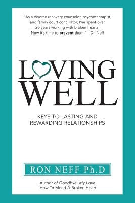 Loving Well: Keys to Lasting and Rewarding Relationships by Neff, Ph. D. Ron