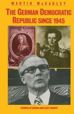 The German Democratic Republic Since 1945 by McCauley, Martin