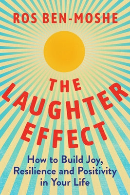 The Laughter Effect: How to Build Joy, Resilience, and Positivity in Your Life by Ben-Moshe, Ros