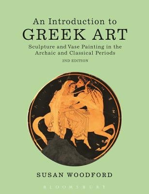 An Introduction to Greek Art: Sculpture and Vase Painting in the Archaic and Classical Periods by Woodford, Susan