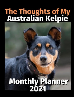 The Thoughts of My Australian Kelpie: Monthly Planner 2021 by Planners, Brightview
