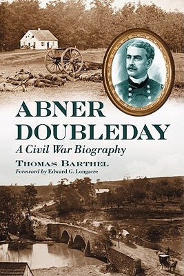 Abner Doubleday: A Civil War Biography by Barthel, Thomas