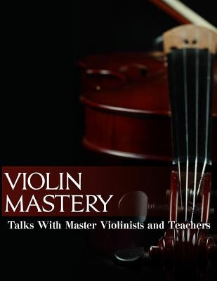 Violin Mastery: Talks with Master Violinists and Teachers by Cruz, Conrad I. U.