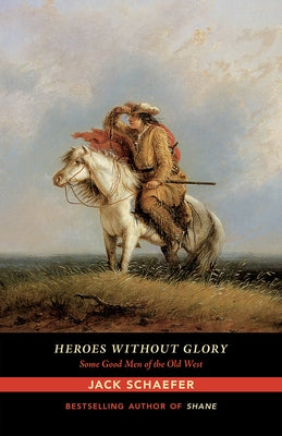 Heroes Without Glory: Some Good Men of the Old West by Schaefer, Jack