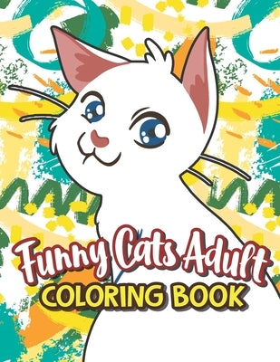 Funny Cats Adult Coloring book: Adults Relaxation In One Hilarious Coloring Book With Funny Stress Relieving Animal Designs, Funny Coffee Quotes And E by Szewczyk, Roseanna