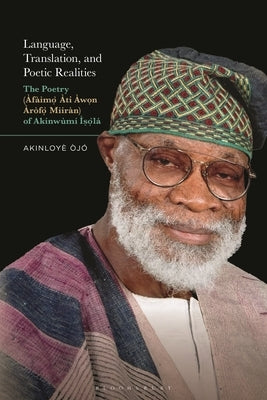 Language, Translation, and Poetic Realities: The Poetry (Àfàìmò Àti Àwon Àròfò Mìíràn) of Akínwùmí Ìsòlá by Òjó, Akinloyè