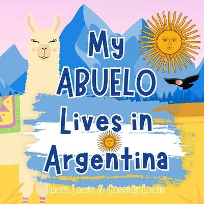 My Abuelo Lives In Argentina: A Children's Book For Families Who Live Far Apart, Perfect For Long-Distance Family Bonding by Lewis, Cassidy
