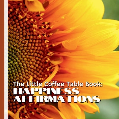 The Little Coffee Table Book: Happiness Affirmations: 75 powerful affirmations for happiness, and positivity, this beautifully designed book is perfec by Design, Mehco