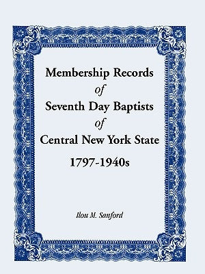 Membership Records of Seventh Baptists of Central New York State, 1797- 1940s by Sanford, Ilou M.