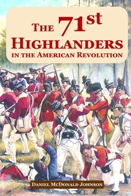The 71st Highlanders in the American Revolution by Johnson, Daniel McDonald