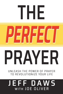 The Perfect Prayer: Unleash the Power of Prayer to Revolutionize Your Life by Daws, Jeff
