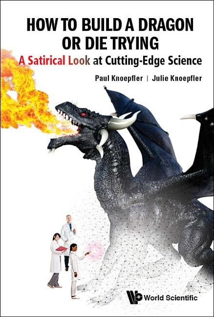 How to Build a Dragon or Die Trying: A Satirical Look at Cutting-Edge Science by Knoepfler, Paul