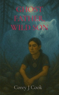 Ghost Father, Wild Son by Cook, Corey J.