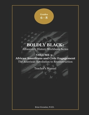Boldly Black: African Americans and Civic Engagement (The American Revolution to Reconstruction): Teacher's Manual by Knowles, Brian