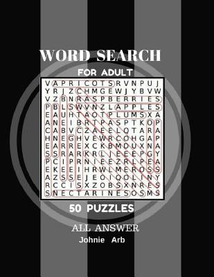Word Search For Adult 50 Puzzles All Answer: Word Search Large Print 50 Puzzles by Arb, Johnie