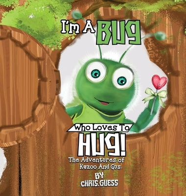I Am a Bug Who Loves to Hug!: The Adventures of Kazoo And Gus by Guess, Chris