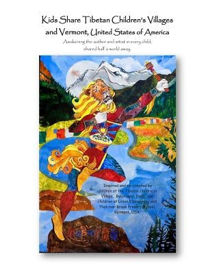 Kids Share Tibetan Children's Villages and Vermont, United States of America: Awakening the author and artist in every child, shared half a world away by Applegate, Kristina