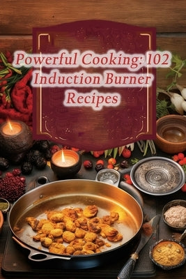 Powerful Cooking: 102 Induction Burner Recipes by Delights, Fresh Herb