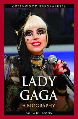 Lady Gaga: A Biography by Johanson, Paula