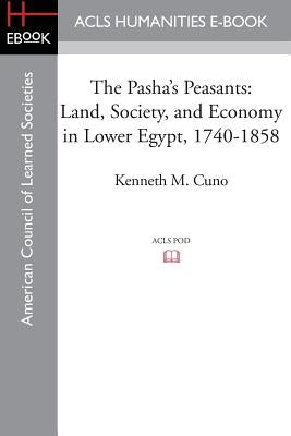 The Pasha's Peasants: Land, Society, and Economy in Lower Egypt, 1740-1858 by Cuno, Kenneth M.
