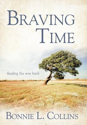 Braving Time: Finding the Way Back by Collins, Bonnie L.