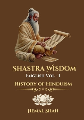 Shastra Wisdom - History of Hinduism by Shah, Hemal