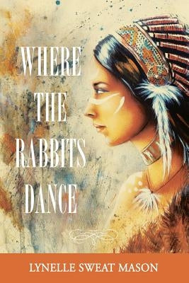 Where the Rabbits Dance by Mason, Lynelle Sweat