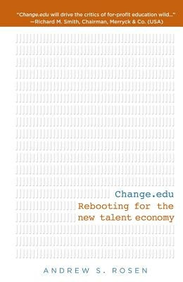Change.edu: Rebooting for the New Talent Economy by Rosen, Andrew S.