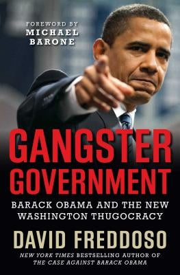 Gangster Government: Barack Obama and the New Washington Thugocracy by Freddoso, David