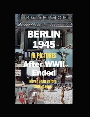 Berlin 1945 After WWII Ended in Pictures: (Paperback in B&W; hardcover in full color) by Red Dot Publications