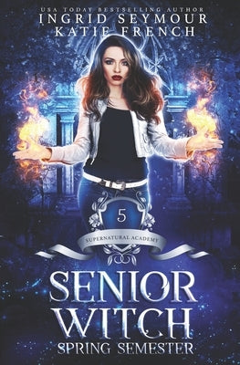 Supernatural Academy: Senior Witch, Spring Semester by French, Katie