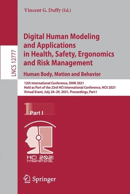 Digital Human Modeling and Applications in Health, Safety, Ergonomics and Risk Management. Human Body, Motion and Behavior: 12th International Confere by Duffy, Vincent G.