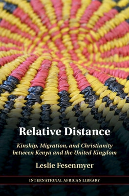 Relative Distance: Kinship, Migration, and Christianity Between Kenya and the United Kingdom by Fesenmyer, Leslie