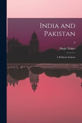 India and Pakistan: a Political Analysis; 0 by Tinker, Hugh