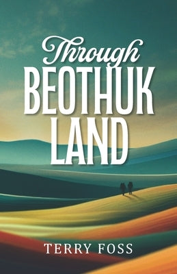 Through Beothuk Land by Foss, Terry