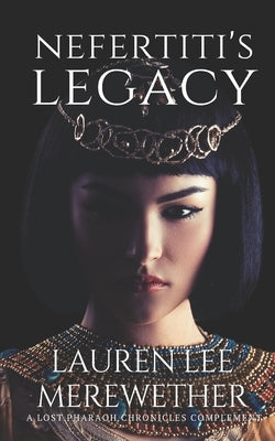 Nefertiti's Legacy: A Lost Pharaoh Chronicles Complement by Merewether, Lauren Lee