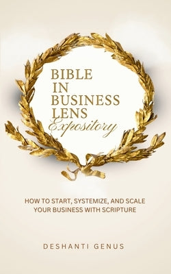 Bible In Business Lens Expository: How to Start, Systemize, and Scale Your Business With Scripture by Genus, De'shanti