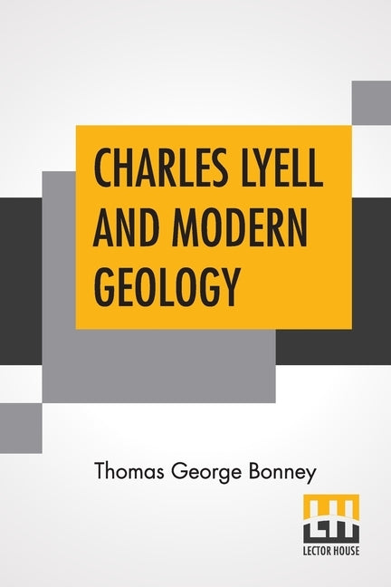 Charles Lyell And Modern Geology: Edited By Sir Henry E. Roscoe, D.C.L., Ll.D., F.R.S. by Bonney, Thomas George