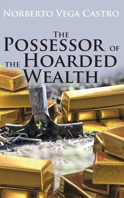 The Possessor of the Hoarded Wealth by Castro, Norberto Vega