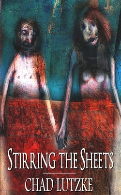 Stirring the Sheets by Lutzke, Chad