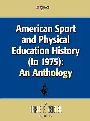 American Sport and Physical Education History (to 1975): An Anthology by Earle Zeigler, Zeigler