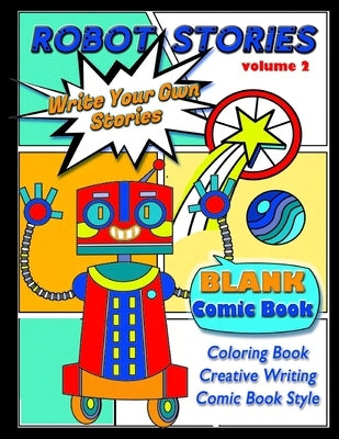 Robot Stories: Write Your Own Stories- BLANK COMIC Coloring BOOK: VOL 2: Write Your Own Robot Adventure with 50 Unique Templates, For Kids and Teens by Comics, Hot Chili