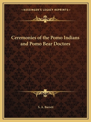 Ceremonies of the Pomo Indians and Pomo Bear Doctors by Barrett, S. A.