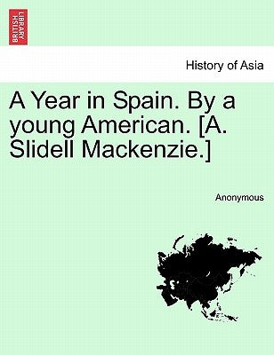 A Year in Spain. by a Young American. [A. Slidell MacKenzie.] Vol. I by Anonymous