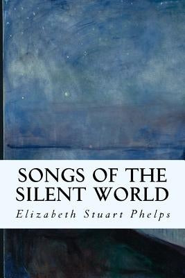 Songs of the Silent World by Phelps, Elizabeth Stuart