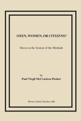 Oxen, Women, or Citizens?: Slaves in the System of the Mishnah by Flesher, Paul Virgil McCracken