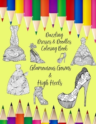 Dazzling Dresses & Doodles Coloring Book: Glamourous Gowns & High Heels by Penmein