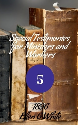 Special Testimonies for Ministers and Workers-No. 5 (1896) by G, Ellen